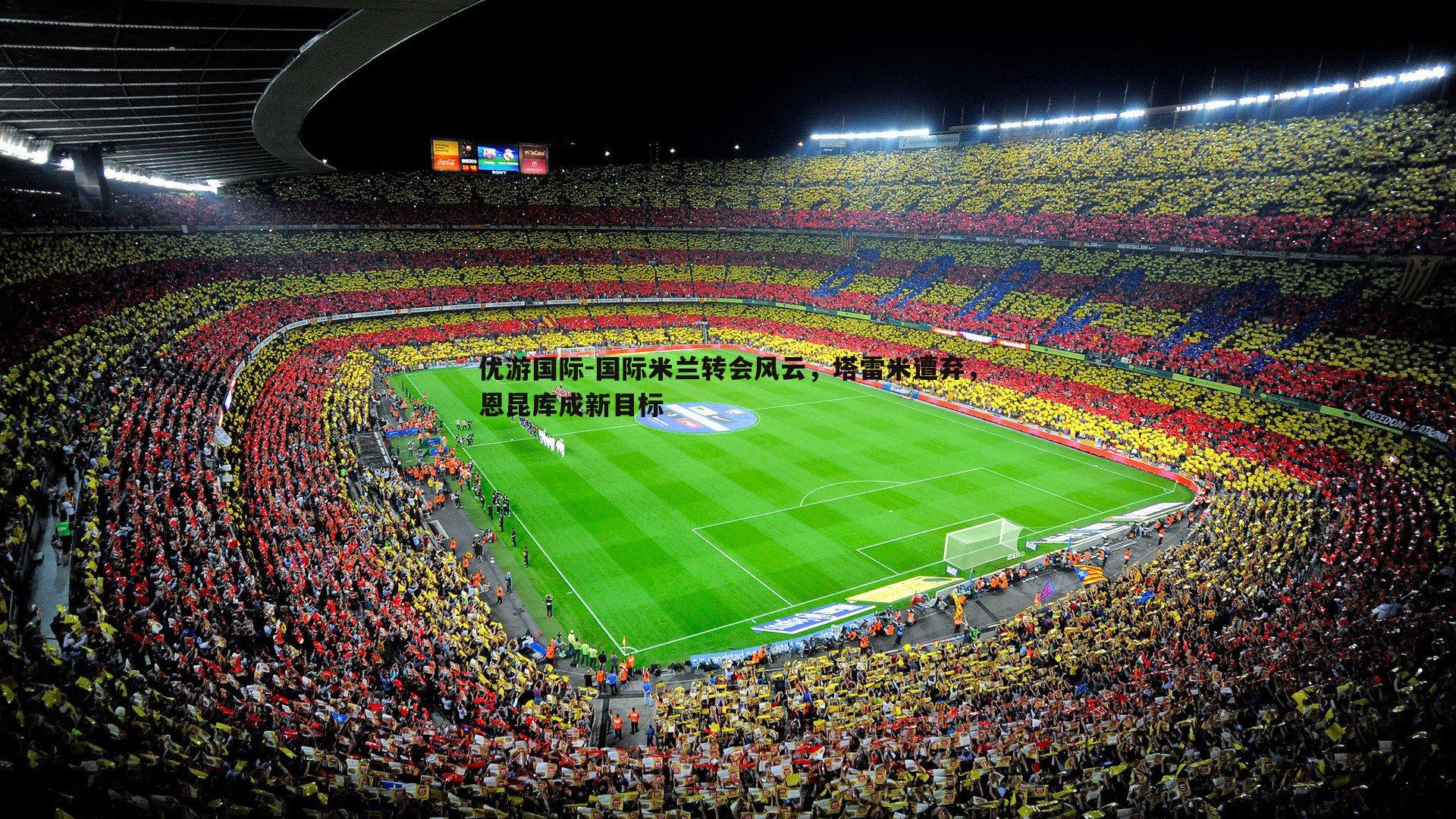 国际米兰转会风云,塔雷米遭弃,恩昆库成新目标